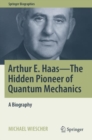 Arthur E. Haas - The Hidden Pioneer of Quantum Mechanics : A Biography - Book