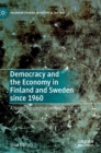 Democracy and the Economy in Finland and Sweden since 1960 : A Nordic Perspective on Neoliberalism - Book