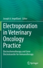 Electroporation in Veterinary Oncology Practice : Electrochemotherapy and Gene Electrotransfer for Immunotherapy - Book