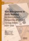 Risk Management in Early Banking : An International Perspective of Swedish Savings Banks, 1820-1910 - Book