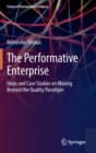 The Performative Enterprise : Ideas and Case Studies on Moving Beyond the Quality Paradigm - Book
