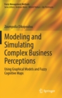 Modeling and Simulating Complex Business Perceptions : Using Graphical Models and Fuzzy Cognitive Maps - Book