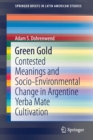 Green Gold : Contested Meanings and Socio-Environmental Change in Argentine Yerba Mate Cultivation - Book