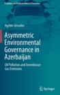 Asymmetric Environmental Governance in Azerbaijan : Oil Pollution and Greenhouse Gas Emissions - Book