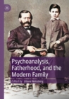 Psychoanalysis, Fatherhood, and the Modern Family - Book
