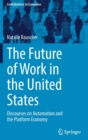 The Future of Work in the United States : Discourses on Automation and the Platform Economy - Book
