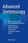 Advanced Ureteroscopy : A Practitioner's Guide to Treating Difficult Problems - Book