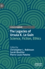 The Legacies of Ursula K. Le Guin : Science, Fiction, Ethics - Book