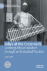 Jeliya at the Crossroads : Learning African Wisdom through an Embodied Practice - Book