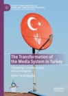 The Transformation of the Media System in Turkey : Citizenship, Communication, and Convergence - Book
