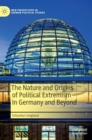 The Nature and Origins of Political Extremism In Germany and Beyond - Book