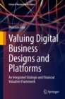 Valuing Digital Business Designs and Platforms : An Integrated Strategic and Financial Valuation Framework - Book