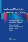 Mechanical Ventilation in Neonates and Children : A Pathophysiology-Based Management Approach - Book