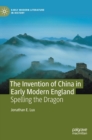 The Invention of China in Early Modern England : Spelling the Dragon - Book