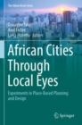 African Cities Through Local Eyes : Experiments in Place-Based Planning and Design - Book