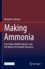 Making Ammonia : Fritz Haber, Walther Nernst, and the Nature of Scientific Discovery - Book