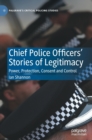Chief Police Officers’ Stories of Legitimacy : Power, Protection, Consent and Control - Book