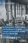 Bombardment, Public Safety and Resilience in English Coastal Communities during the First World War - Book