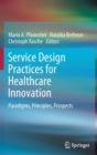 Service Design Practices for Healthcare Innovation : Paradigms, Principles, Prospects - Book