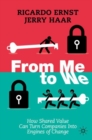 From Me to We : How  Shared Value Can Turn Companies Into Engines of Change - Book