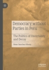 Democracy without Parties in Peru : The Politics of Uncertainty and Decay - Book