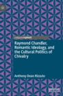Raymond Chandler, Romantic Ideology, and the Cultural Politics of Chivalry - Book