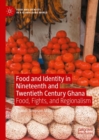 Food and Identity in Nineteenth and Twentieth Century Ghana : Food, Fights, and Regionalism - Book