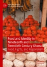 Food and Identity in Nineteenth and Twentieth Century Ghana : Food, Fights, and Regionalism - Book