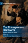 The Shakespearean Death Arts : Hamlet Among the Tombs - Book