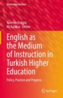 English as the Medium of Instruction in Turkish Higher Education : Policy, Practice and Progress - Book