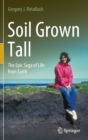 Soil Grown Tall : The Epic Saga of Life from Earth - Book