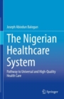 The Nigerian Healthcare System : Pathway to Universal and High-Quality Health Care - Book