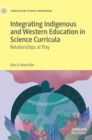 Integrating Indigenous and Western Education in Science Curricula : Relationships at Play - Book