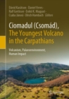 Ciomadul (Csomad), The Youngest Volcano in the Carpathians : Volcanism, Palaeoenvironment, Human Impact - Book