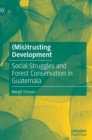(Mis)trusting Development : Social Struggles and Forest Conservation in Guatemala - Book