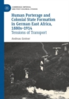 Human Porterage and Colonial State Formation in German East Africa, 1880s–1914 : Tensions of Transport - Book