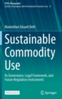 Sustainable Commodity Use : Its Governance, Legal Framework, and Future Regulatory Instruments - Book