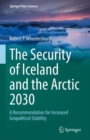 The Security of Iceland and the Arctic 2030 : A Recommendation for Increased Geopolitical Stability - Book