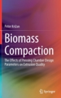 Biomass Compaction : The Effects of Pressing Chamber Design Parameters on Extrusion Quality - Book