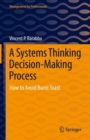 A Systems Thinking Decision-Making Process : How to Avoid Burnt Toast - Book