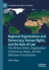 Regional Organizations and Democracy, Human Rights, and the Rule of Law : The African Union, Organization of American States, and the Diffusion of Institutions - Book