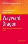 Wayward Dragon : White-Collar and Corporate Crime in China - Book