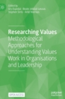 Researching Values : Methodological Approaches for Understanding Values Work in Organisations and Leadership - Book