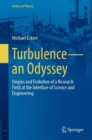 Turbulence-an Odyssey : Origins and Evolution of a Research Field at the Interface of Science and Engineering - Book