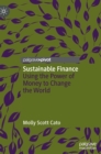 Sustainable Finance : Using the Power of Money to Change the World - Book