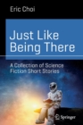 Just Like Being There : A Collection of Science Fiction Short Stories - Book