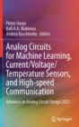 Analog Circuits for Machine Learning, Current/Voltage/Temperature Sensors, and High-speed Communication : Advances in Analog Circuit Design 2021 - Book