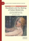 Baudelaire and the Making of Italian Modernity : From the Scapigliatura to the Futurist Movement, 1857-1912 - Book