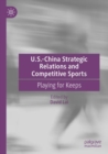 U.S.-China Strategic Relations and Competitive Sports : Playing for Keeps - Book