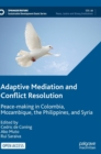 Adaptive Mediation and Conflict Resolution : Peace-making in Colombia, Mozambique, the Philippines, and Syria - Book